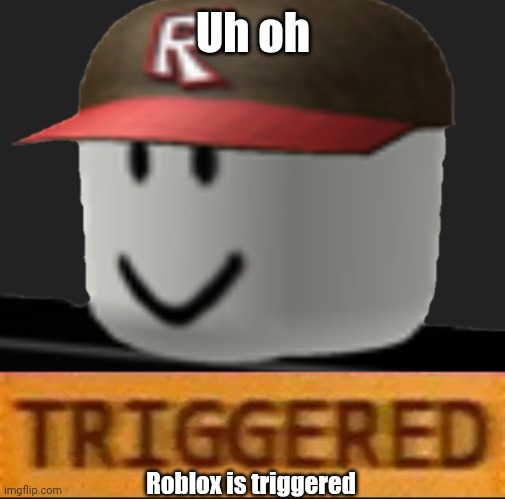 Roblox Triggered | Uh oh Roblox is triggered | image tagged in roblox triggered | made w/ Imgflip meme maker