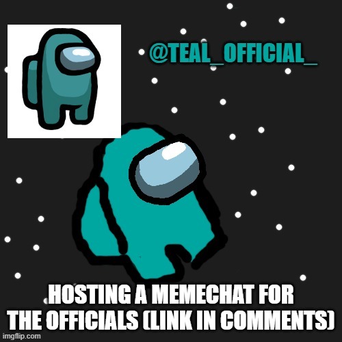 :/ | HOSTING A MEMECHAT FOR THE OFFICIALS (LINK IN COMMENTS) | image tagged in teal_official announcement template | made w/ Imgflip meme maker