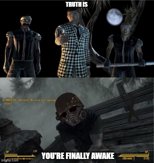 TRUTH IS; YOU'RE FINALLY AWAKE | image tagged in truth is the game was rigged from the start | made w/ Imgflip meme maker