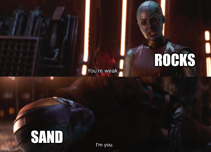 Sand meme | ROCKS; SAND | image tagged in your weak i m you,memes,funny | made w/ Imgflip meme maker