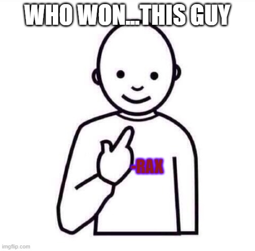 Guess Who | WHO WON...THIS GUY -RAX | image tagged in guess who | made w/ Imgflip meme maker