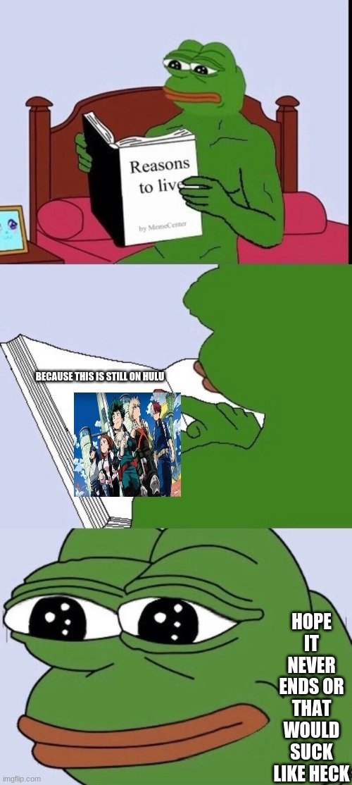 Reasons to live 2 | HOPE IT NEVER ENDS OR THAT WOULD SUCK LIKE HECK; BECAUSE THIS IS STILL ON HULU | image tagged in reasons to live 2,memes,my hero academia,anime,funny memes,lol | made w/ Imgflip meme maker