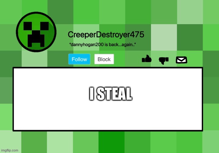 CreeperDestroyer475 announcement template | I STEAL | image tagged in creeperdestroyer475 announcement template | made w/ Imgflip meme maker
