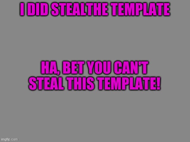 I DID STEALTHE TEMPLATE | made w/ Imgflip meme maker