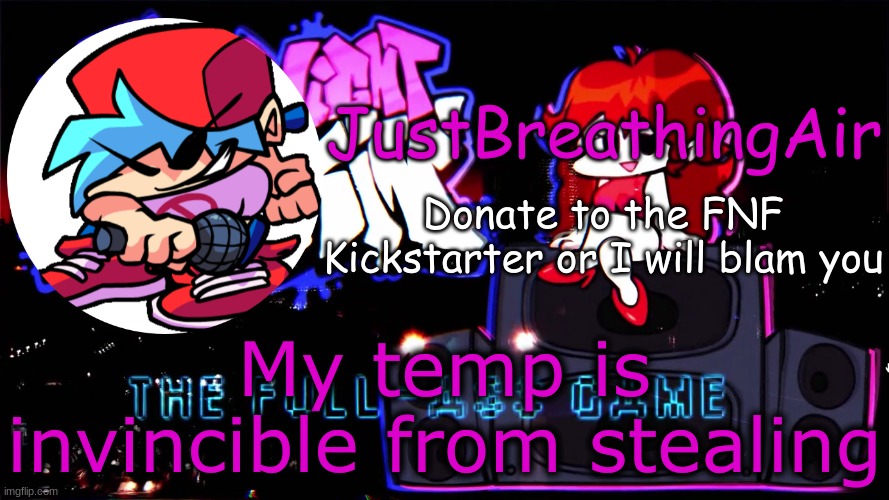 nobody can steal it without a good copy and paste (because i know you guys) | My temp is invincible from stealing | image tagged in fnf kickstarter temp | made w/ Imgflip meme maker