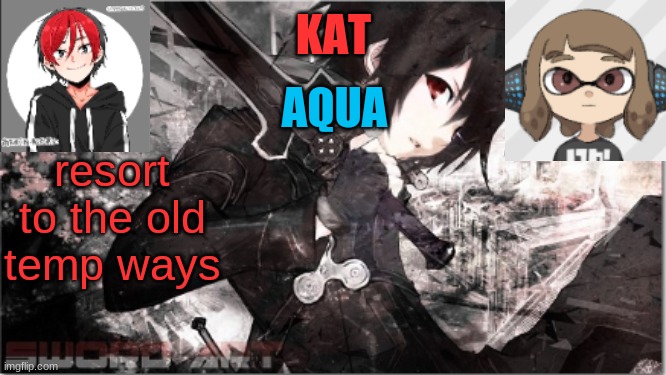 katxaqua | resort to the old temp ways | image tagged in katxaqua | made w/ Imgflip meme maker