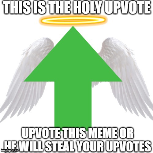 Holy Upvote | image tagged in holy upvote | made w/ Imgflip meme maker