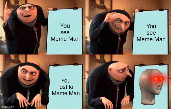 You LOSE | You see Meme Man; You see Meme Man; You lost to Meme Man | image tagged in memes,gru's plan | made w/ Imgflip meme maker