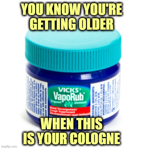 Still beats eating Tide Pods. | YOU KNOW YOU'RE GETTING OLDER; WHEN THIS IS YOUR COLOGNE | image tagged in baby boomers | made w/ Imgflip meme maker