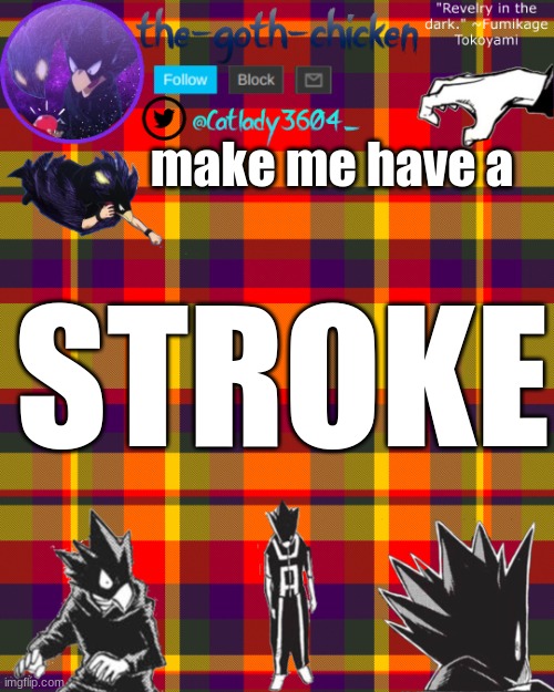 make me have a; STROKE | image tagged in the-goth-chicken's announcement template 9 | made w/ Imgflip meme maker