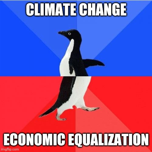 Socially Awkward Awesome Penguin Meme | CLIMATE CHANGE ECONOMIC EQUALIZATION | image tagged in memes,socially awkward awesome penguin | made w/ Imgflip meme maker