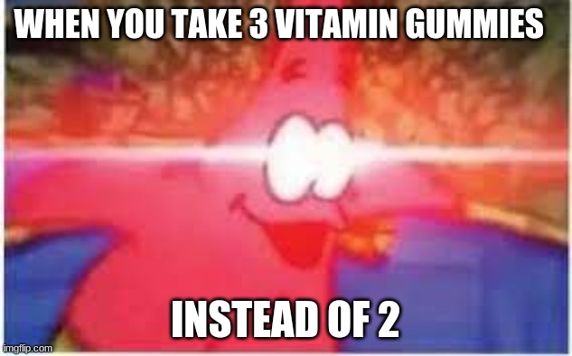 I FeeL AmazINg | WHEN YOU TAKE 3 VITAMIN GUMMIES; INSTEAD OF 2 | image tagged in ultra patrick,weeee,patrick,lasereyes,funny,memes | made w/ Imgflip meme maker