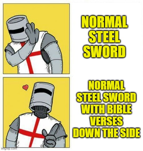 i prefer the holiest sword | NORMAL STEEL SWORD; NORMAL STEEL SWORD WITH BIBLE VERSES DOWN THE SIDE | image tagged in crusader's choice,crusader,sword | made w/ Imgflip meme maker