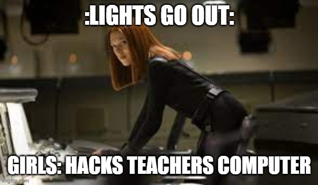 Hacka | :LIGHTS GO OUT: GIRLS: HACKS TEACHERS COMPUTER | image tagged in hacka | made w/ Imgflip meme maker