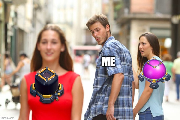 Clash of clans reference | ME | image tagged in memes,distracted boyfriend | made w/ Imgflip meme maker