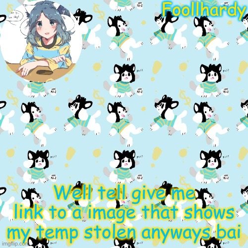 bai | Well tell give me link to a image that shows my temp stolen anyways bai | image tagged in bai | made w/ Imgflip meme maker