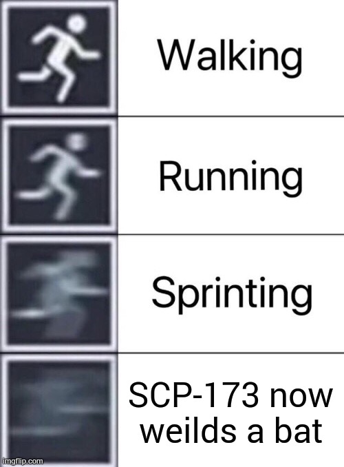 Walking, Running, Sprinting | SCP-173 now weilds a bat | image tagged in walking running sprinting | made w/ Imgflip meme maker