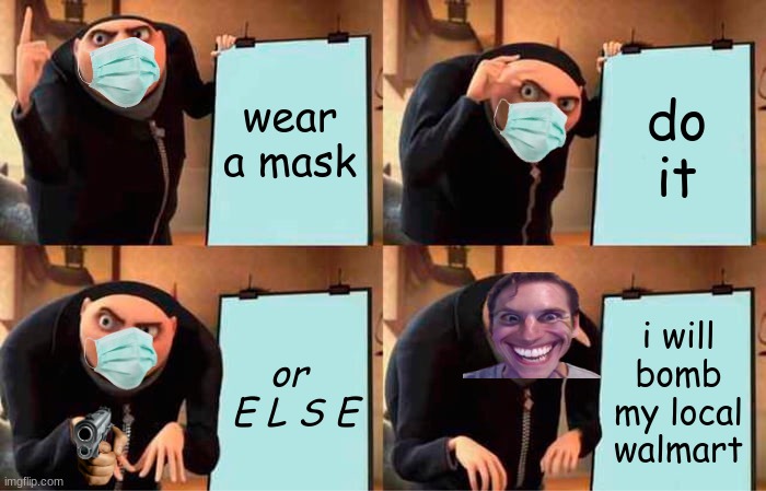 lolzzy | wear a mask; do it; or  E L S E; i will bomb my local walmart | image tagged in memes,gru's plan | made w/ Imgflip meme maker