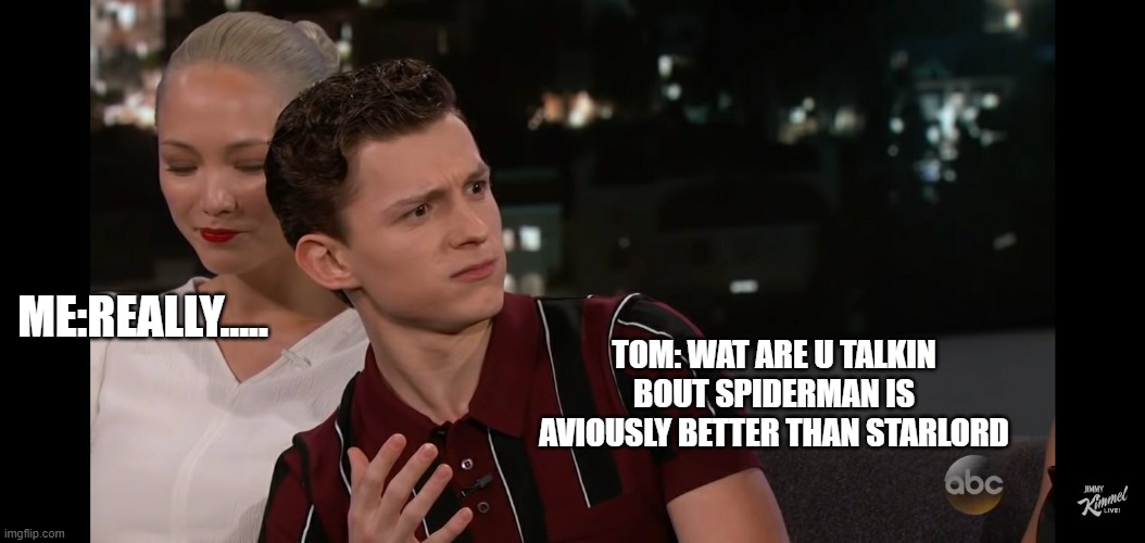 That one person | ME:REALLY..... TOM: WAT ARE U TALKIN BOUT SPIDERMAN IS AVIOUSLY BETTER THAN STARLORD | image tagged in tom holland misunderstands | made w/ Imgflip meme maker