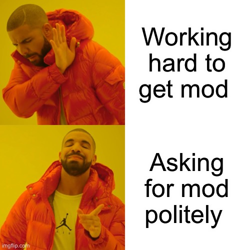 Can I have mod please | Working hard to get mod; Asking for mod politely | image tagged in memes,drake hotline bling | made w/ Imgflip meme maker