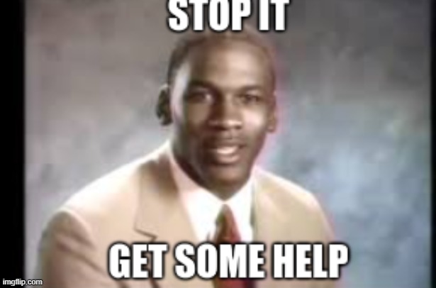 Stop it get some help | image tagged in stop it get some help | made w/ Imgflip meme maker