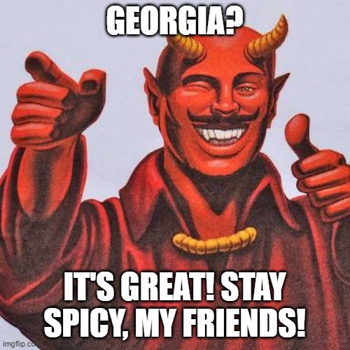 Buddy satan  | GEORGIA? IT'S GREAT! STAY SPICY, MY FRIENDS! | image tagged in buddy satan | made w/ Imgflip meme maker