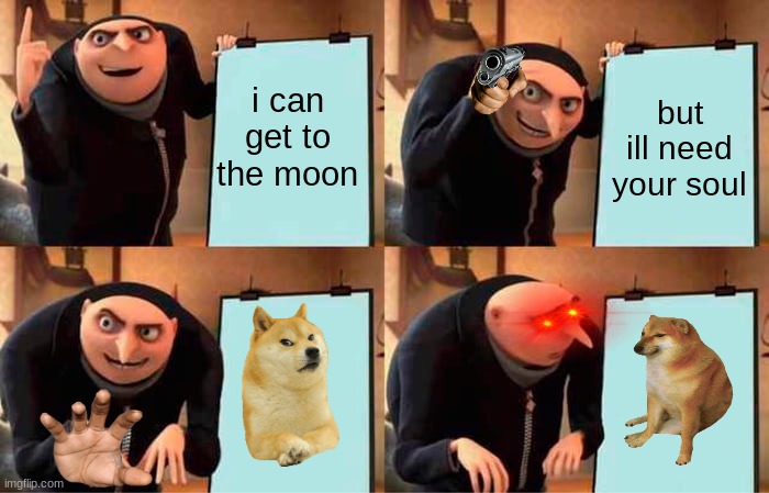 Gru's Plan | i can get to the moon; but ill need your soul | image tagged in memes,gru's plan | made w/ Imgflip meme maker