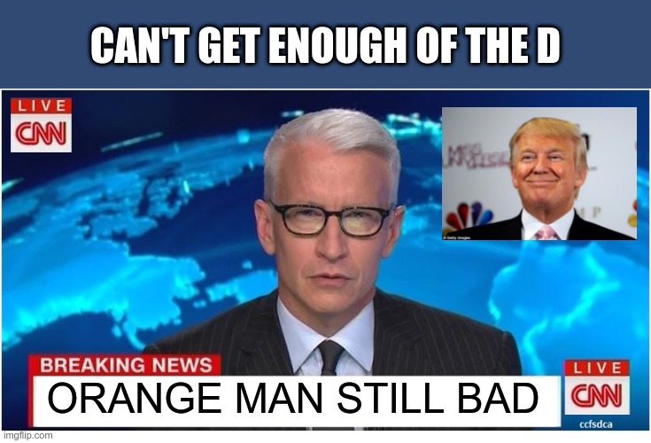 Trump has been out of office 4 months - but there's nothing good to report about Biden, so.... | CAN'T GET ENOUGH OF THE D; ORANGE MAN STILL BAD | image tagged in cnn breaking news anderson cooper,donald trump | made w/ Imgflip meme maker