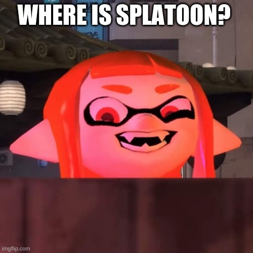 Did you say woomy? | WHERE IS SPLATOON? | image tagged in did you say woomy | made w/ Imgflip meme maker