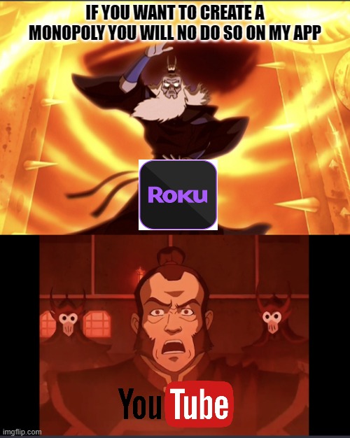 Roku Vs Youtube | IF YOU WANT TO CREATE A MONOPOLY YOU WILL NO DO SO ON MY APP | image tagged in avatar roku vs admiral zhao,youtube,avatar the last airbender,google | made w/ Imgflip meme maker