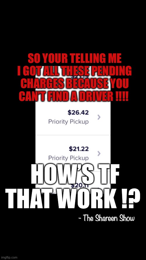 Lyft | SO YOUR TELLING ME I GOT ALL THESE PENDING CHARGES BECAUSE YOU CAN’T FIND A DRIVER !!!! HOW’S TF THAT WORK !? - The Shareen Show | image tagged in taxi driver,taxi,taxes,memes,funny memes | made w/ Imgflip meme maker