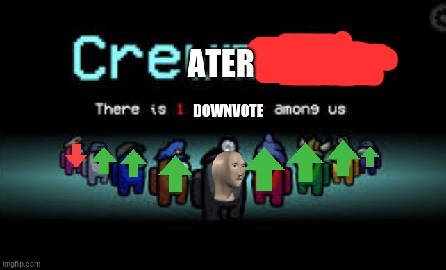 lol | ATER; DOWNVOTE | image tagged in there is 1 imposter among us,lolz | made w/ Imgflip meme maker