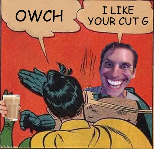 i like your cut G | OWCH; I LIKE YOUR CUT G | image tagged in memes,batman slapping robin,i like ya cut g | made w/ Imgflip meme maker