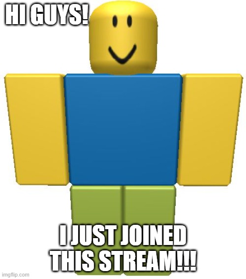 ROBLOX Noob | HI GUYS! I JUST JOINED THIS STREAM!!! | image tagged in roblox noob | made w/ Imgflip meme maker