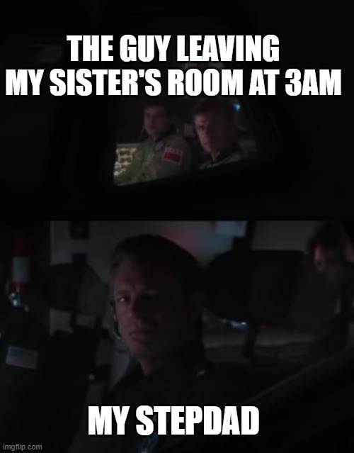 THE GUY LEAVING MY SISTER'S ROOM AT 3AM; MY STEPDAD | image tagged in pathfinder passing buran | made w/ Imgflip meme maker