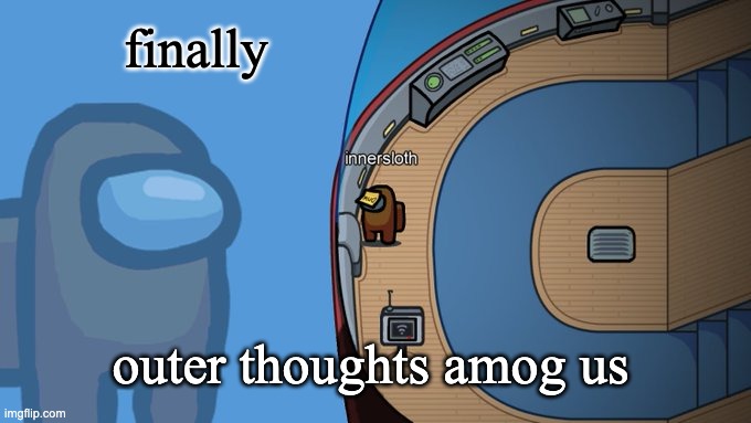 Inner thoughts among us | finally outer thoughts amog us | image tagged in inner thoughts among us | made w/ Imgflip meme maker