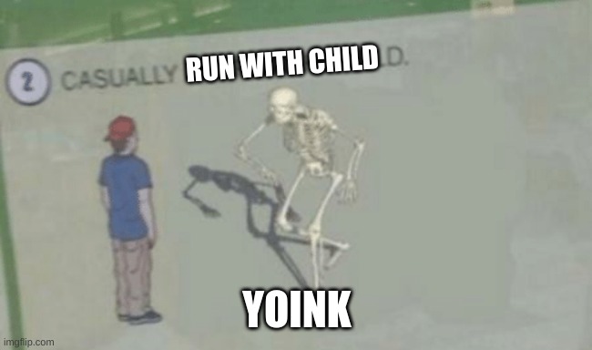 Casually Approach Child | RUN WITH CHILD YOINK | image tagged in casually approach child | made w/ Imgflip meme maker