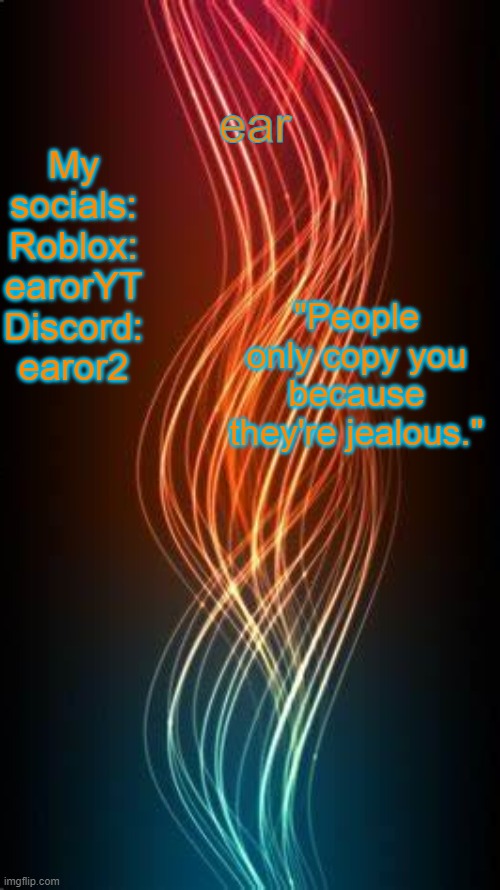 new announcement page | ear; My socials: Roblox: earorYT Discord: earor2; "People only copy you because they're jealous." | made w/ Imgflip meme maker
