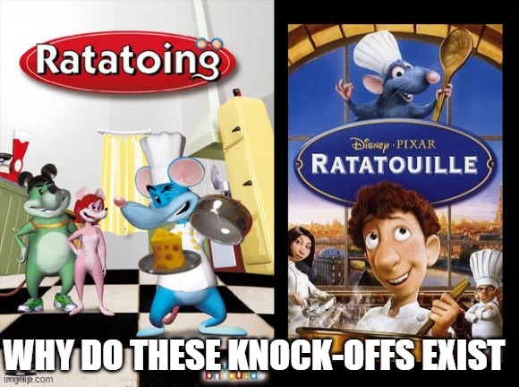 Knock Offs have Gone to a New Level | WHY DO THESE KNOCK-OFFS EXIST | image tagged in ratatouille,ripoff | made w/ Imgflip meme maker