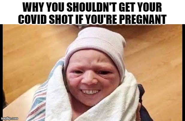 Use Caution | WHY YOU SHOULDN'T GET YOUR COVID SHOT IF YOU'RE PREGNANT | image tagged in covid-19,covid,uk covid strain | made w/ Imgflip meme maker
