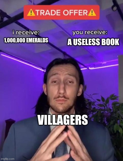 Trade Offer | 1,000,000 EMERALDS; A USELESS BOOK; VILLAGERS | image tagged in trade offer | made w/ Imgflip meme maker