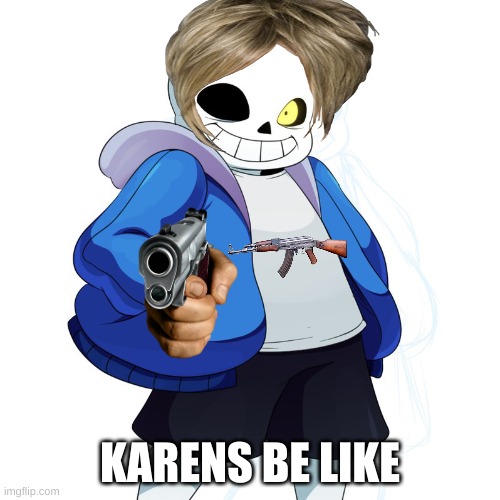 Sans Undertale | KARENS BE LIKE | image tagged in sans undertale | made w/ Imgflip meme maker