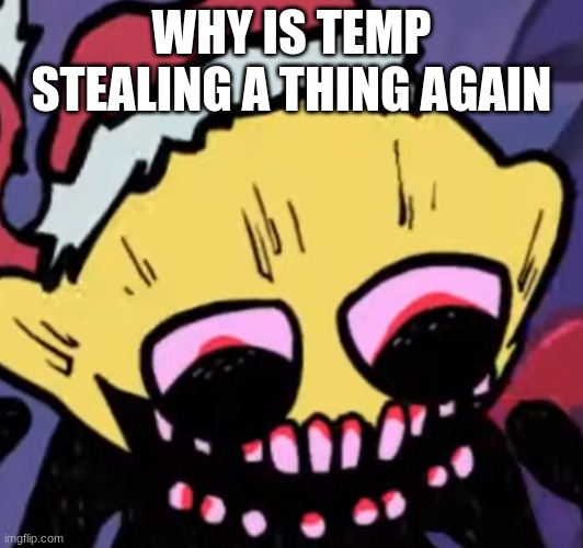 Lemon Demon | WHY IS TEMP STEALING A THING AGAIN | image tagged in lemon demon | made w/ Imgflip meme maker