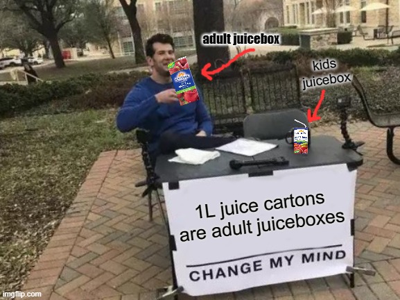 Adult juicebox!!! | adult juicebox; kids juicebox; 1L juice cartons are adult juiceboxes | image tagged in memes,change my mind,funny | made w/ Imgflip meme maker