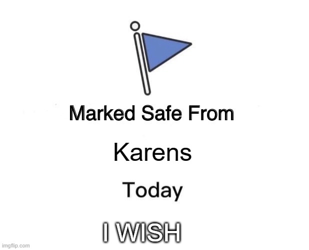 me go zoom Zoom | Karens; I WISH | image tagged in memes,marked safe from | made w/ Imgflip meme maker