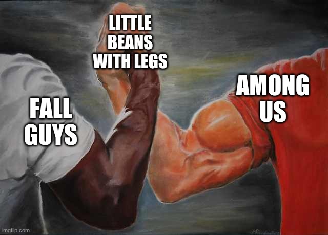 Arm wrestling meme template | FALL GUYS AMONG US LITTLE BEANS WITH LEGS | image tagged in arm wrestling meme template | made w/ Imgflip meme maker