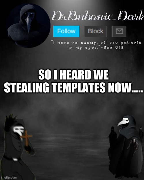 SO I HEARD WE STEALING TEMPLATES NOW..... | made w/ Imgflip meme maker