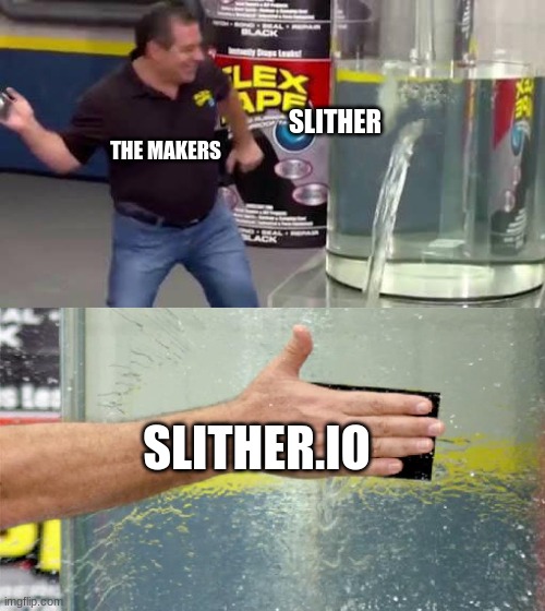 Flex Tape | SLITHER; THE MAKERS; SLITHER.IO | image tagged in flex tape | made w/ Imgflip meme maker