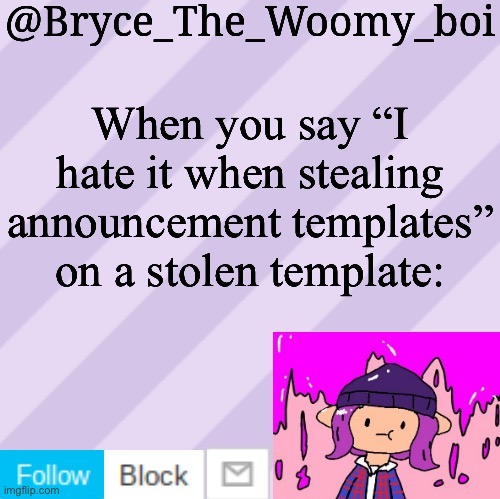 LOL | When you say “I hate it when stealing announcement templates” on a stolen template: | image tagged in bryce_the_woomy_boi's new new new announcement template | made w/ Imgflip meme maker