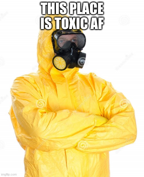 toxic suit | THIS PLACE IS TOXIC AF | image tagged in toxic suit | made w/ Imgflip meme maker